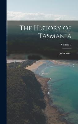 The History of Tasmania; Volume II - West, John