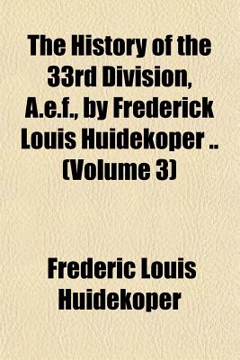 The History of the 33rd Division, A.E.F., by Frederick Louis Huidekoper ..; Volume 3 - Huidekoper, Frederic Louis