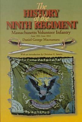 The History of the 9th Regiment, Massachusetts Volunteer Infantry, June, 1861-June, 1864 - MacNamara, Daniel G