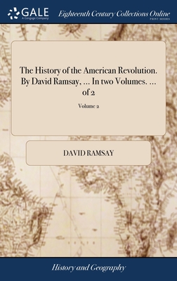 The History of the American Revolution. By David Ramsay, ... In two Volumes. ... of 2; Volume 2 - Ramsay, David