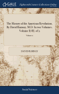 The History of the American Revolution. By David Ramsay, M.D. In two Volumes. Volume I[-II]. of 2; Volume 2