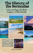 The History of the Bermudas: Uncovering the Rich Legacy of Bermuda