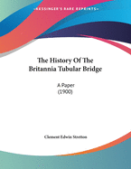 The History of the Britannia Tubular Bridge: A Paper (1900)
