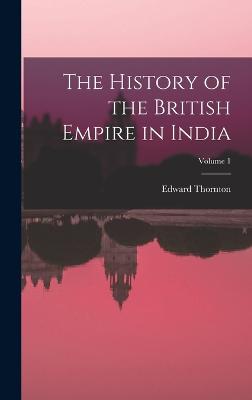 The History of the British Empire in India; Volume 1 - Thornton, Edward