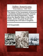 The History of the Bucaneers of America: Containing Detailed Accounts of Those Bold and Daring Freebooters, Chiefly Along the Spanish Main, in the West Indies, and in the Great South Sea, Suceeding the Civil Wars in England.