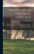 The History of the Celtic Language: Wherein It Is Shown to Be Based Upon Natural Principles, And, Elementarily Considered, Contemporaneous With the Infancy of the Human Family