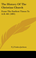 The History Of The Christian Church: From The Earliest Times To A.D. 461 (1891)