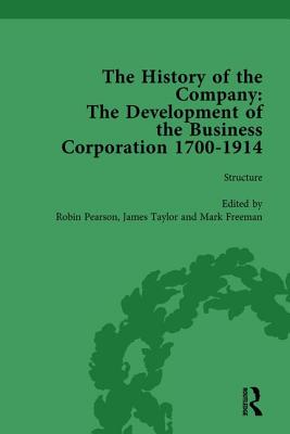 The History of the Company, Part I Vol 2: Development of the Business Corporation, 1700-1914 - Pearson, Robin, and Taylor, James, and Freeman, Mark