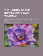 The History of the Confederate War (Volume 2 ); Its Causes and Its Conduct a Narrative and Critical History