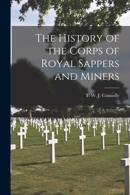 The History of the Corps of Royal Sappers and Miners [microform] - Connolly, T W J (Thomas William Jo (Creator)