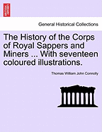 The History of the Corps of Royal Sappers and Miners ... with Seventeen Coloured Illustrations. Vol. I. - Scholar's Choice Edition