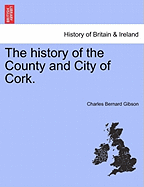 The history of the County and City of Cork. - Gibson, Charles Bernard