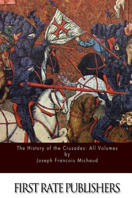 The History of the Crusades: All Volumes - Robson, W (Translated by), and Michaud, Joseph Francois
