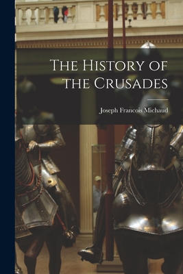 The History of the Crusades - Michaud, Joseph Francois