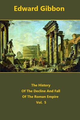 The History Of The Decline And Fall Of The Roman Empire volume 5 - Gibbon, Edward