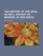 The History of the Devil As Well Ancient as Modern: In Two Parts