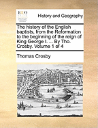 The History of the English Baptists, from the Reformation to the Beginning of the Reign of King George I, Vol. 2: Containing Their History from the Restoration of King Charles II. to the End of His Reign (Classic Reprint)