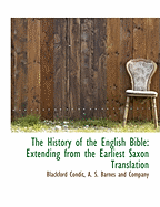 The history of the English Bible: extending from the earliest Saxon translation to the present Anglo-American revision; with special reference to the Protestant religion and the English language.