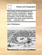 The History of the Excellence and Decline of the Constitution, Religion, Laws, Manners and Genius, of the Sumatrans, and of the Restoration Thereof in the Reign of Amurath the Third: Vol. I - Vol. Ii