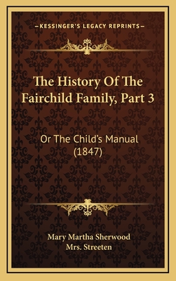 The History of the Fairchild Family, Part 3: Or the Child's Manual (1847) - Sherwood, Mary Martha, and Streeten, Mrs.