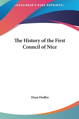 The History of the First Council of Nice - Dudley, Dean