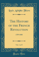 The History of the French Revolution, Vol. 1 of 5: 1789 1800 (Classic Reprint)