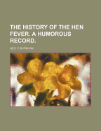 The History of the Hen Fever. a Humorous Record