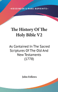 The History Of The Holy Bible V2: As Contained In The Sacred Scriptures Of The Old And New Testaments (1778)