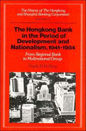 The History of the Hongkong and Shanghai Banking Corporation: Volume 4, the Hongkong Bank in the Period of Development and Nationalism, 1941-1984: From Regional Bank to Multinational Group - King, Frank H H, and King, Catherine E, and King, David J S