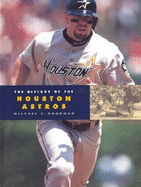 The History of the Houston Astros - Goodman, Michael E