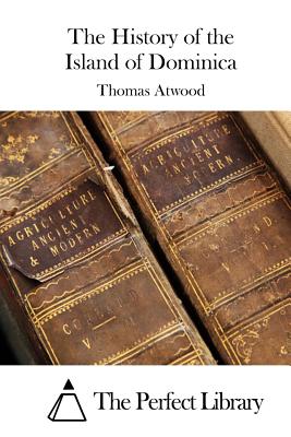 The History of the Island of Dominica - The Perfect Library (Editor), and Atwood, Thomas