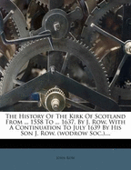 The History of the Kirk of Scotland from ... 1558 to ... 1637, by J. Row. with a Continuation to July 1639 by His Son J. Row. (Wodrow Soc.)