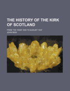 The History of the Kirk of Scotland: From the Year 1558 to August 1637