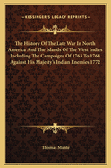 The History Of The Late War In North America And The Islands Of The West Indies Including The Campaigns Of 1763 To 1764 Against His Majesty's Indian Enemies 1772