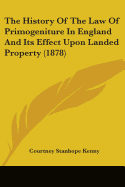 The History Of The Law Of Primogeniture In England And Its Effect Upon Landed Property (1878)