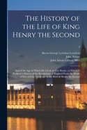 The History of the Life of King Henry the Second: and of the Age in Which He Lived, in Five Books: to Which is Prefixed a History of the Revolutions of England From the Death of Edward the Confessor to the Birth of Henry the Second; 3