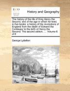 The History of the Life of King Henry the Second, and of the Age in Which He Lived, in Five Books, Vol. 6: To Which Is Prefixed, a History of the Revolutions of England from the Death of Edward the Confessor to the Birth of Henry the Second