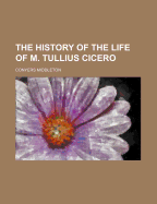 The History of the Life of M. Tullius Cicero