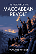 The History of the Maccabean Revolt: The Birth of Hanukkah and the Revolution that shaped Jewish History
