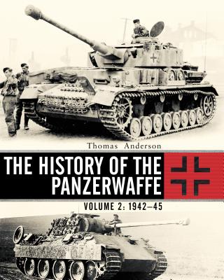 The History of the Panzerwaffe: Volume 2: 1942-45 - Anderson, Thomas