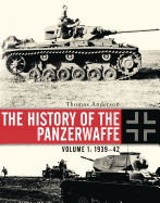 The History of the Panzerwaffe: Volume I: 1939-42