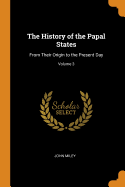 The History of the Papal States: From Their Origin to the Present Day; Volume 3