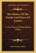 The History of the Parish and Priory of Lenton: In the County of Nottingham (1884)