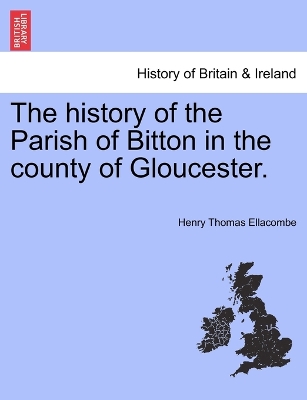 The history of the Parish of Bitton in the county of Gloucester. - Ellacombe, Henry Thomas