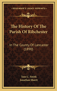 The History Of The Parish Of Ribchester: In The County Of Lancaster (1890)