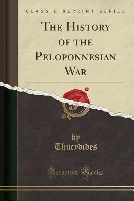 The History of the Peloponnesian War (Classic Reprint) - Thucydides, Thucydides