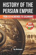 The History of The Persian Empire: From Achaemenids to Sasanians