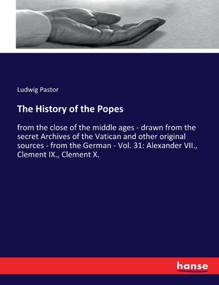 The History of the Popes: from the close of the middle ages - drawn from the secret Archives of the Vatican and other original sources - from the German - Vol. 31: Alexander VII., Clement IX., Clement X. - Pastor, Ludwig