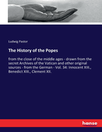 The History of the Popes: from the close of the middle ages - drawn from the secret Archives of the Vatican and other original sources - from the German - Vol. 34: Innocent XIII., Benedict XIII., Clement XII.