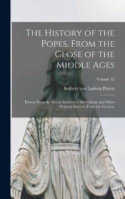 The History of the Popes, From the Close of the Middle Ages: Drawn From the Secret Archives of the Vatican and Other Original Sources; From the German; Volume 32 - Pastor, Ludwig Freiherr Von (Creator)